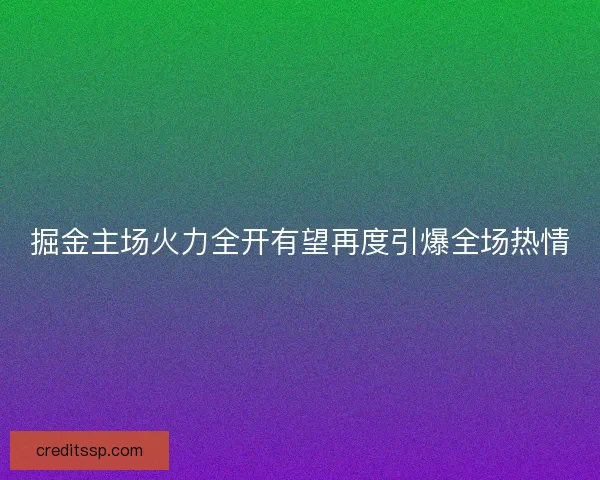 掘金主场火力全开有望再度引爆全场热情