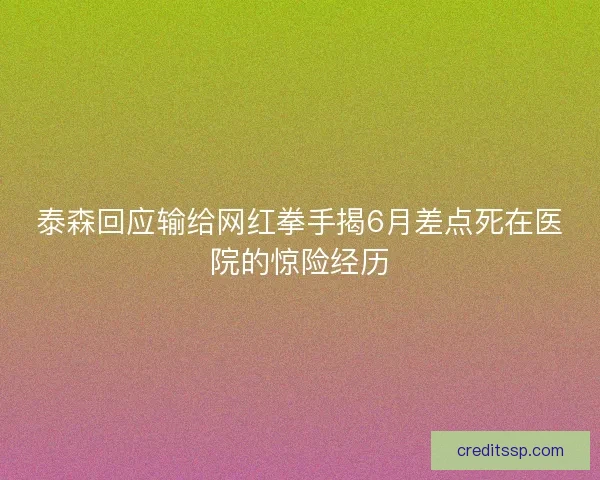 泰森回应输给网红拳手揭6月差点死在医院的惊险经历